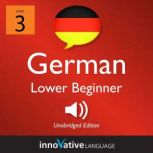 Learn German - Level 3: Lower Beginner German, Volume 1 Lessons 1-25, Innovative Language Learning