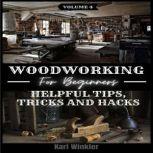 Woodworking for Beginners Helpful Tips, Tricks and Hacks, Karl Winkler