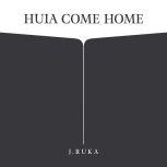 Huia Come Home, J. Ruka