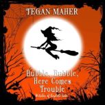 Bubble, Bubble, Here Comes Trouble A Witches of Keyhole Lake Novella, Tegan Maher