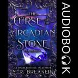 The Curse of the Arcadian Stone The ..., S. R. Breaker