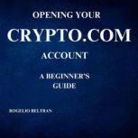 OPENING YOUR CRYPTO.COM ACCOUNT  A BE..., Rogelio Beltran