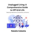 Unplugged Living A Comprehensive Gui..., Natalie Celestia