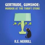 Gertrude, Gumshoe Murder at the Thri..., R.E. Merrill