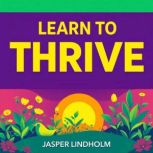 Learn to Thrive Quick Techniques for..., Jasper Lindholm