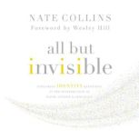 All But Invisible Exploring Identity Questions at the Intersection of Faith, Gender, and Sexuality, Nate Collins