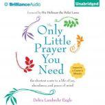 The Only Little Prayer You Need The Shortest Route to a Life of Joy, Abundance, and Peace of Mind, Debra Landwehr Engle