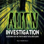 Alien Investigation Searching for the Truth about UFOs and Aliens, Kelly Milner Halls