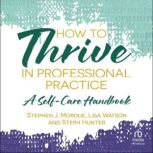 How to Thrive in Professional Practic..., Stephen J Mordue