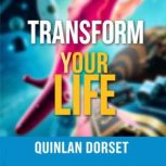 Transform Your Life Secrets to Embra..., Quinlan Dorset