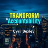 Transform Accountability Secrets to ..., Cyril Bexley