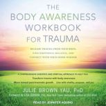 The Body Awareness Workbook for Trauma Release Trauma from Your Body, Find Emotional Balance, and Connect with Your Inner Wisdom, PhD Yau