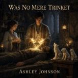 Was No Mere Trinket, Ashley Johnson