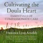 Cultivating the Doula Heart, Francesca Lynn Arnoldy