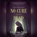No Cure for the Dead A Florence Nightingale Mystery, Christine Trent