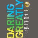 Daring Greatly How the Courage to Be Vulnerable Transforms the Way We Live, Love, Parent, and Lead, Brene Brown