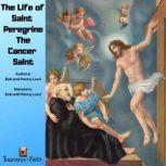 The Life of Saint Peregrine The Cancer Saint, Bob and Penny Lord