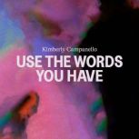 Use the Words You Have, Kimberly Campanello