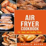 Air Fryer Cookbook For Quick and Hea..., Charlie Mason