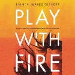 Play with Fire Discovering Fierce Faith, Unquenchable Passion, and a Life-Giving God, Bianca Juarez Olthoff