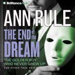 The End of the Dream The Golden Boy Who Never Grew Up and Other True Cases, Ann Rule