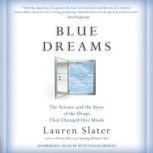 Blue Dreams The Science and the Story of the Drugs that Changed Our Minds, Lauren Slater