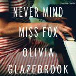 Never Mind Miss Fox, Olivia Glazebrook