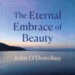 The Eternal Embrace of Beauty, John ODonohue