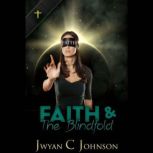 Faith  The Blindfold, Jwyan C. Johnson