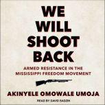 We Will Shoot Back Armed Resistance in the Mississippi Freedom Movement, Akinyele Omowale Umoja