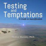 Testing and Temptations A Guide to Sanctification, Thomas Murosky