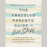 The Frazzled Parents Guide to Less S..., Kristin Faith Evans