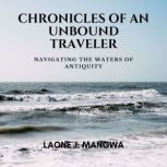 Chronicles Of An Unbound Traveler, Laone J. Mangwa
