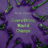 Everything Would Change, Skyler Flores