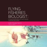 Flying Fisheries Biologist Flying Ex..., Kim Francisco