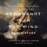 Rembrandt Is in the Wind: Audio Study Learning to Love Art through the Eyes of Faith, Russ Ramsey