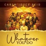 Whatever you do, Caren Joyce Reid