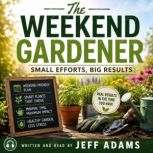 The Weekend Gardener Small Efforts, ..., Jeff Adams