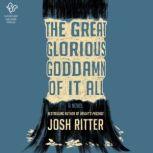 The Great Glorious Goddamn of It All A Novel, Josh Ritter