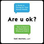 Are u ok? A Guide to Caring for Your Mental Health, Kati Morton