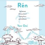 Ren The Ancient Chinese Art of Finding Peace and Fulfilment, Yen Ooi