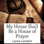 My House Shall Be a House of Prayer, Lance Lambert
