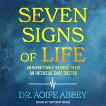 Seven Signs of Life Unforgettable Stories from an Intensive Care Doctor, Dr. Aoife Abbey