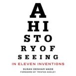 A History of Seeing in Eleven Inventi..., Susan Denham Wade