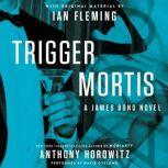 Trigger Mortis With Original Material by Ian Fleming, Anthony Horowitz