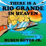 There is a Rio Grande in Heaven, Ruben Reyes Jr.