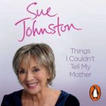 Things I Couldnt Tell My Mother, Sue Johnston
