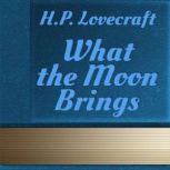 What the Moon Brings, H. P. Lovecraft