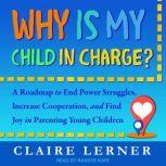 Why Is My Child in Charge?, Claire Lerner