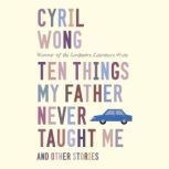 Ten Things My Father Never Taught Me ..., Cyril Wong